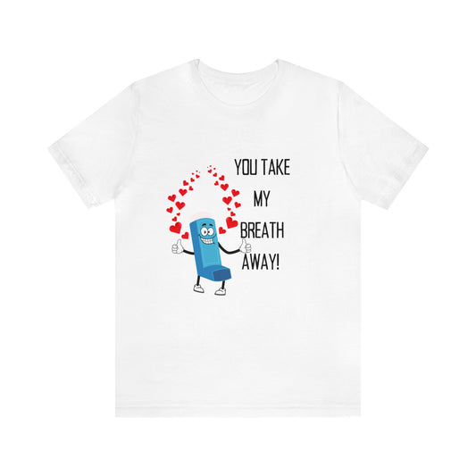 You Take My Breath Away Unisex T-Shirt